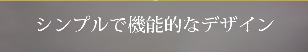 シンプルで機能的なデザイン