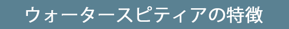 ウォータースピティアの特徴